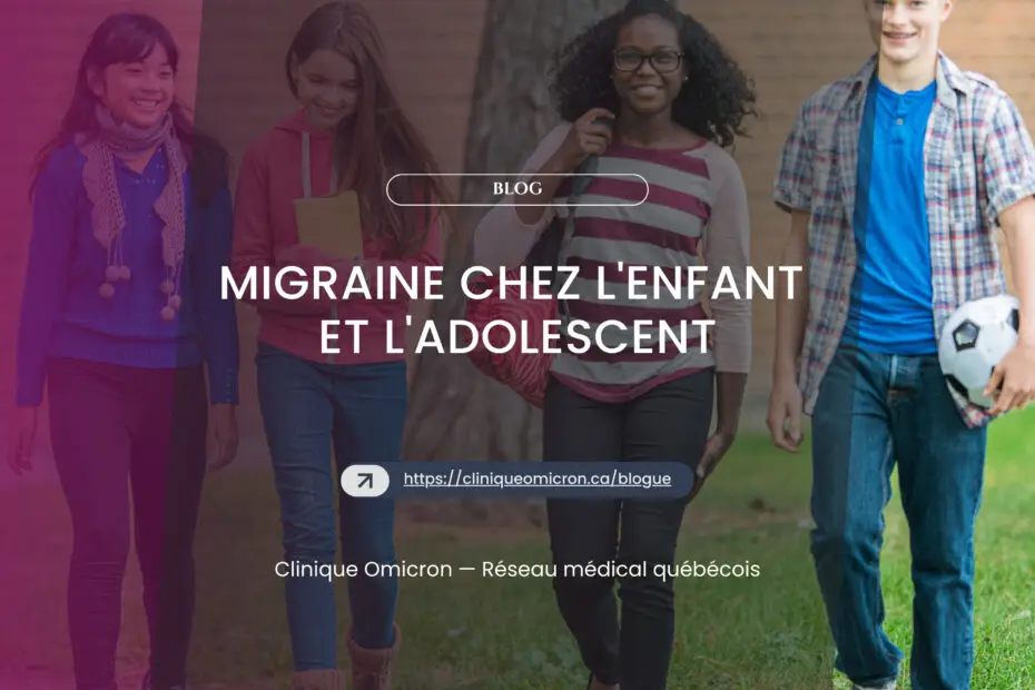 Migraine chez l'enfant et l'adolescent : ce que les parents devraient savoir
