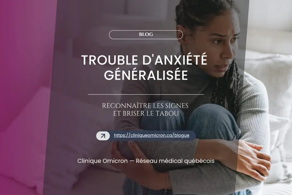 Trouble d'anxiété généralisée : reconnaître les signes et briser le tabou